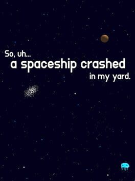 Boxart for So, uh... a spaceship crashed in my yard.