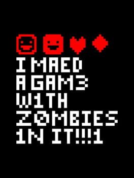 Boxart for I MAED A GAM3 W1TH Z0MB1ES 1N IT!!!1