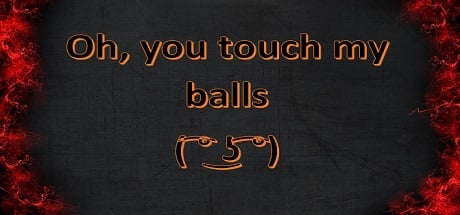 Oh, you touch my balls ( ͡° ͜ʖ ͡°)
