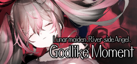 Lunar maiden, River-side Angel, and the Godlike moment