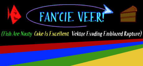 FAN\'CIE VEER! (Fish Are Nasty, Cake Is Excellent Vektor Evading Emblazed Rapture)