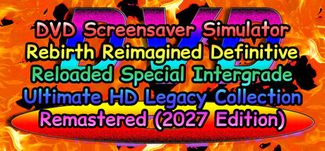 Boxart for DVD Screensaver Simulator Rebirth Reimagined Definitive Reloaded Special Intergrade Ultimate HD Legacy Collection Remastered (2027 Edition)