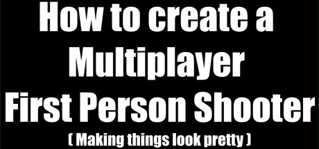 How to create a Multiplayer First Person Shooter (FPS): Create your own Multiplayer FPS: Making things look pretty