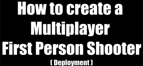 How to create a Multiplayer First Person Shooter (FPS): Create your own Multiplayer FPS: Deployment