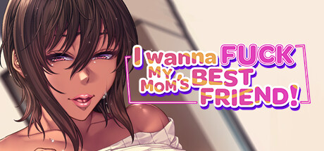 I Wanna Fuck my Mom\'s Best Friend